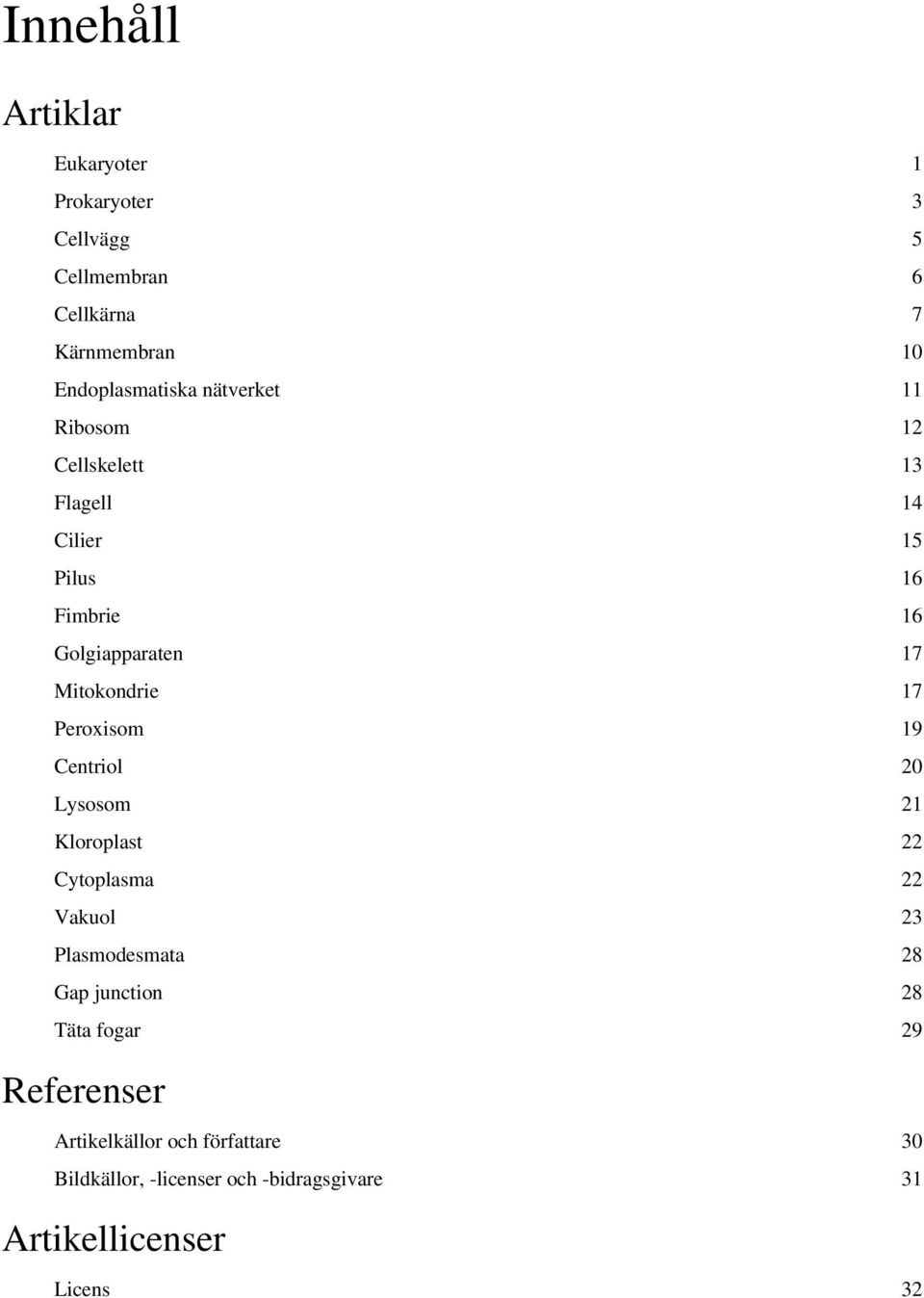 Peroxisom 19 Centriol 20 Lysosom 21 Kloroplast 22 Cytoplasma 22 Vakuol 23 Plasmodesmata 28 Gap junction 28 Täta