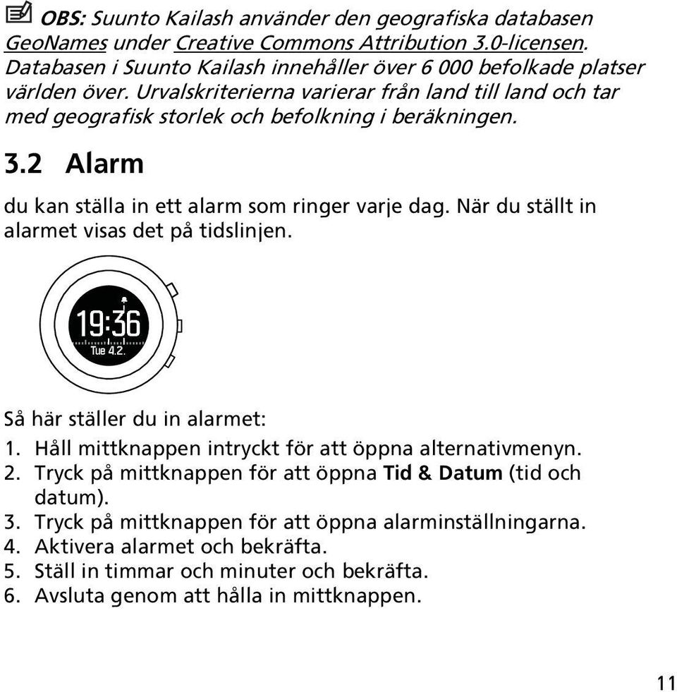 2 Alarm du kan ställa in ett alarm som ringer varje dag. När du ställt in alarmet visas det på tidslinjen. 19:36 Tue 4.2. Så här ställer du in alarmet: 1.