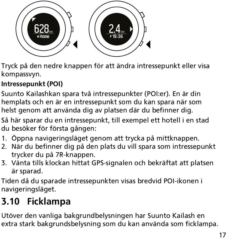 Så här sparar du en intressepunkt, till exempel ett hotell i en stad du besöker för första gången: 1. Öppna navigeringsläget genom att trycka på mittknappen. 2.