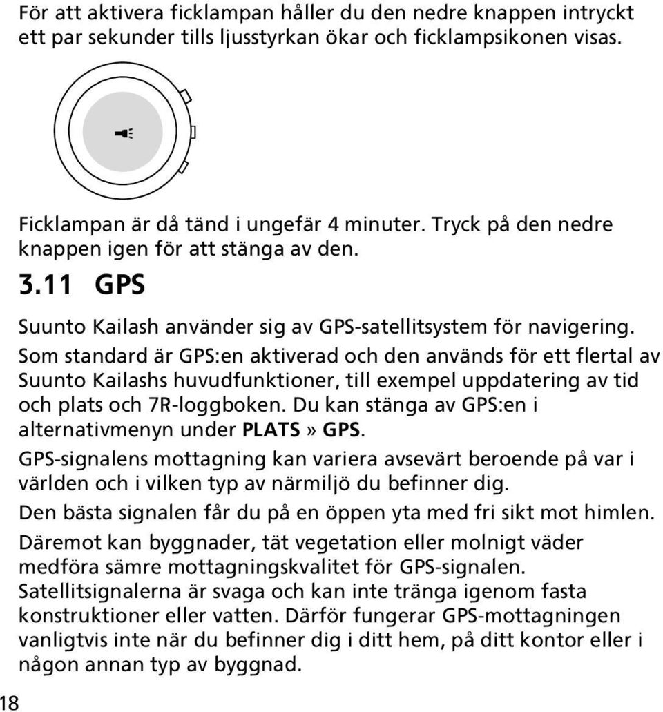 Som standard är GPS:en aktiverad och den används för ett flertal av Suunto Kailashs huvudfunktioner, till exempel uppdatering av tid och plats och 7R-loggboken.