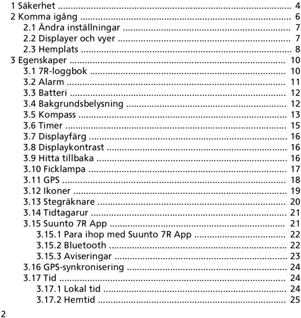 .. 16 3.10 Ficklampa... 17 3.11 GPS... 18 3.12 Ikoner... 19 3.13 Stegräknare... 20 3.14 Tidtagarur... 21 3.15 Suunto 7R App... 21 3.15.1 Para ihop med Suunto 7R App.