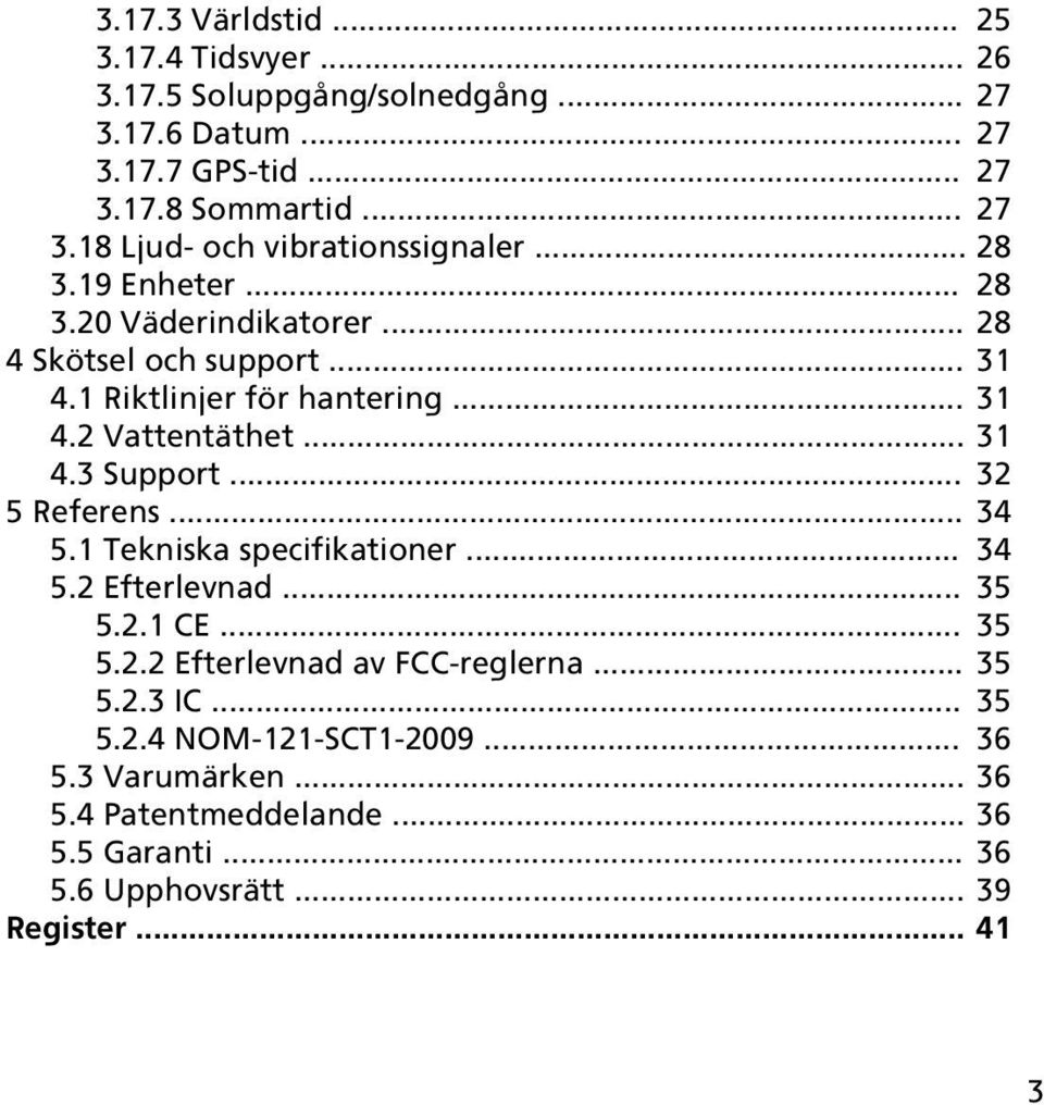 .. 32 5 Referens... 34 5.1 Tekniska specifikationer... 34 5.2 Efterlevnad... 35 5.2.1 CE... 35 5.2.2 Efterlevnad av FCC-reglerna... 35 5.2.3 IC... 35 5.2.4 NOM-121-SCT1-2009.