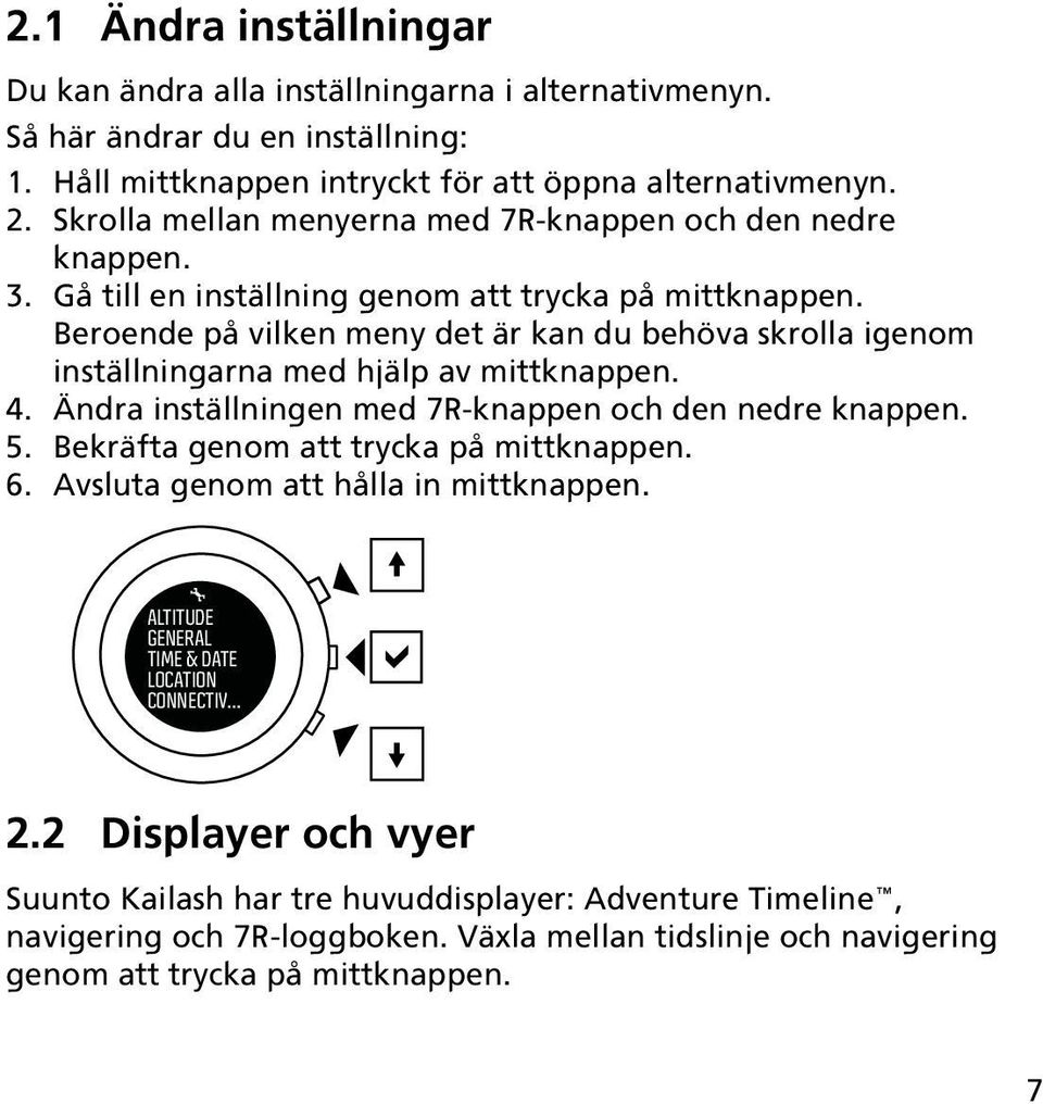 Beroende på vilken meny det är kan du behöva skrolla igenom inställningarna med hjälp av mittknappen. 4. Ändra inställningen med 7R-knappen och den nedre knappen. 5.