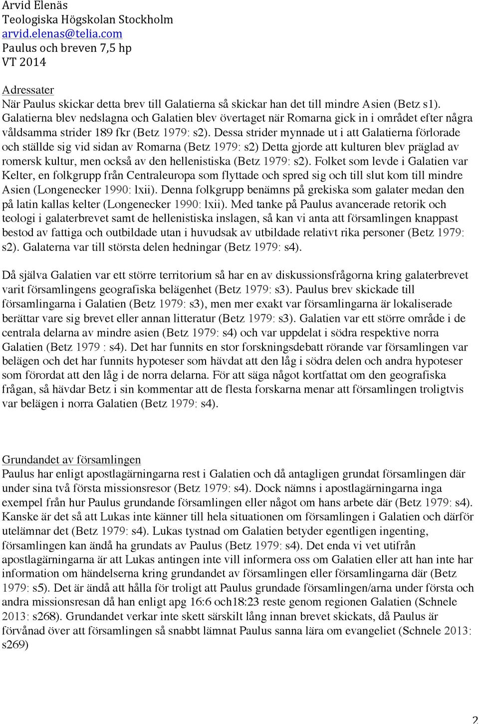 Dessa strider mynnade ut i att Galatierna förlorade och ställde sig vid sidan av Romarna (Betz 1979: s2) Detta gjorde att kulturen blev präglad av romersk kultur, men också av den hellenistiska (Betz