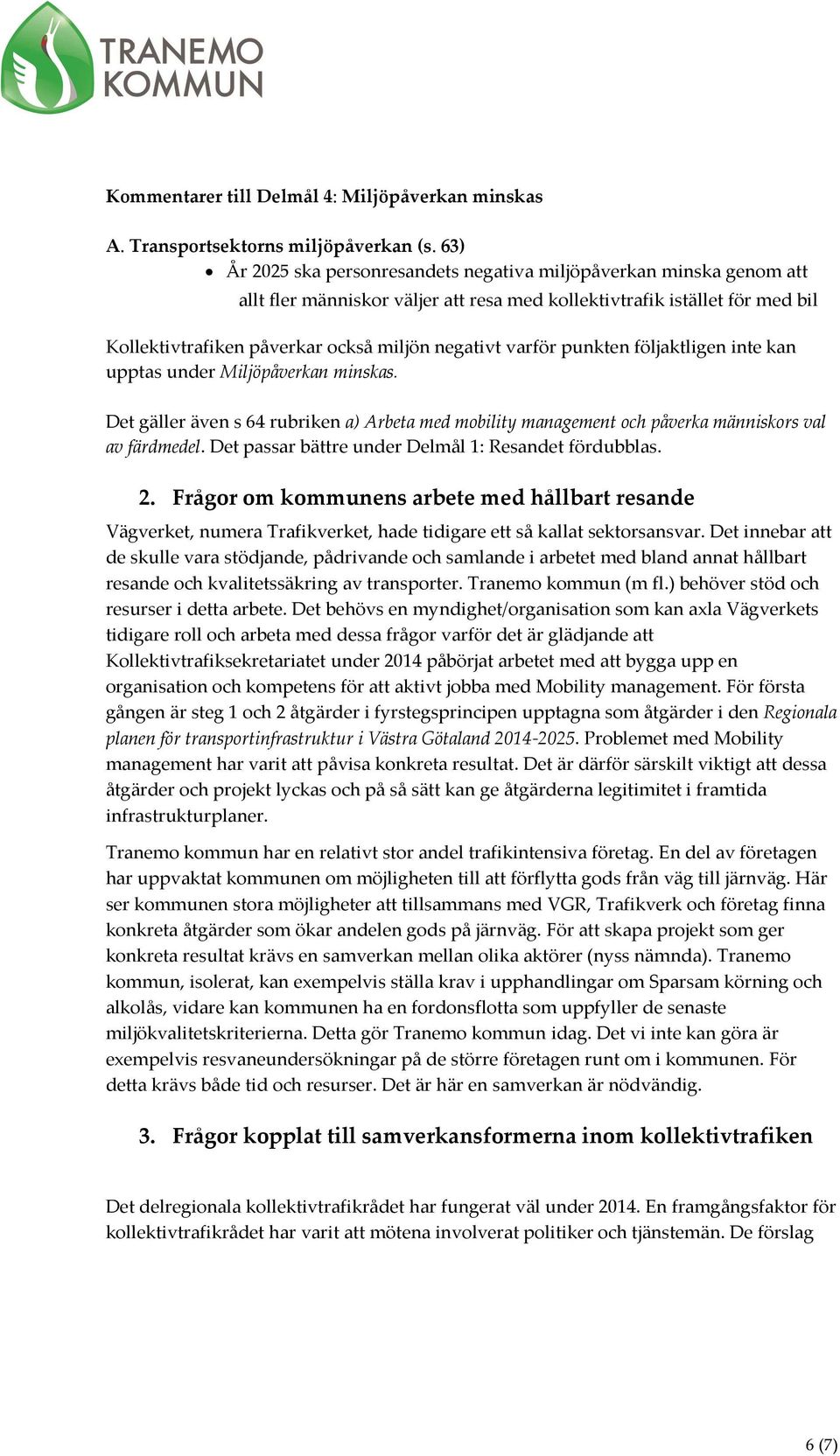 varför punkten följaktligen inte kan upptas under Miljöpåverkan minskas. Det gäller även s 64 rubriken a) Arbeta med mobility management och påverka människors val av färdmedel.