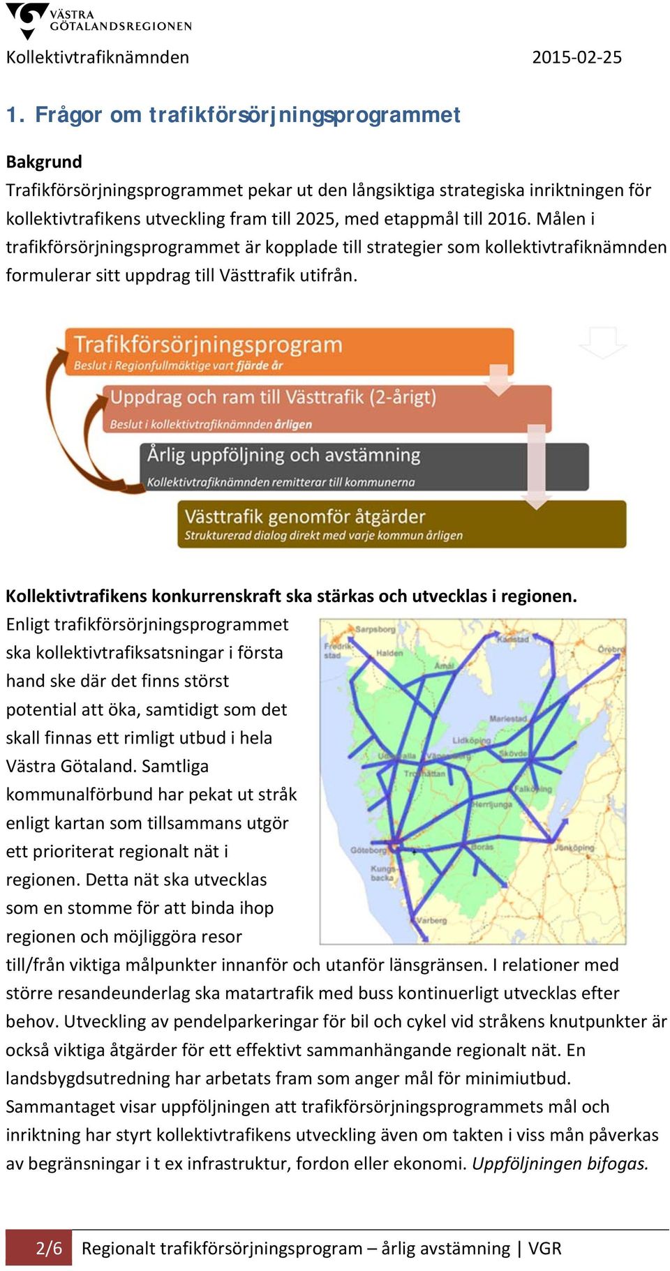 Målen i trafikförsörjningsprogrammet är kopplade till strategier som kollektivtrafiknämnden formulerar sitt uppdrag till Västtrafik utifrån.