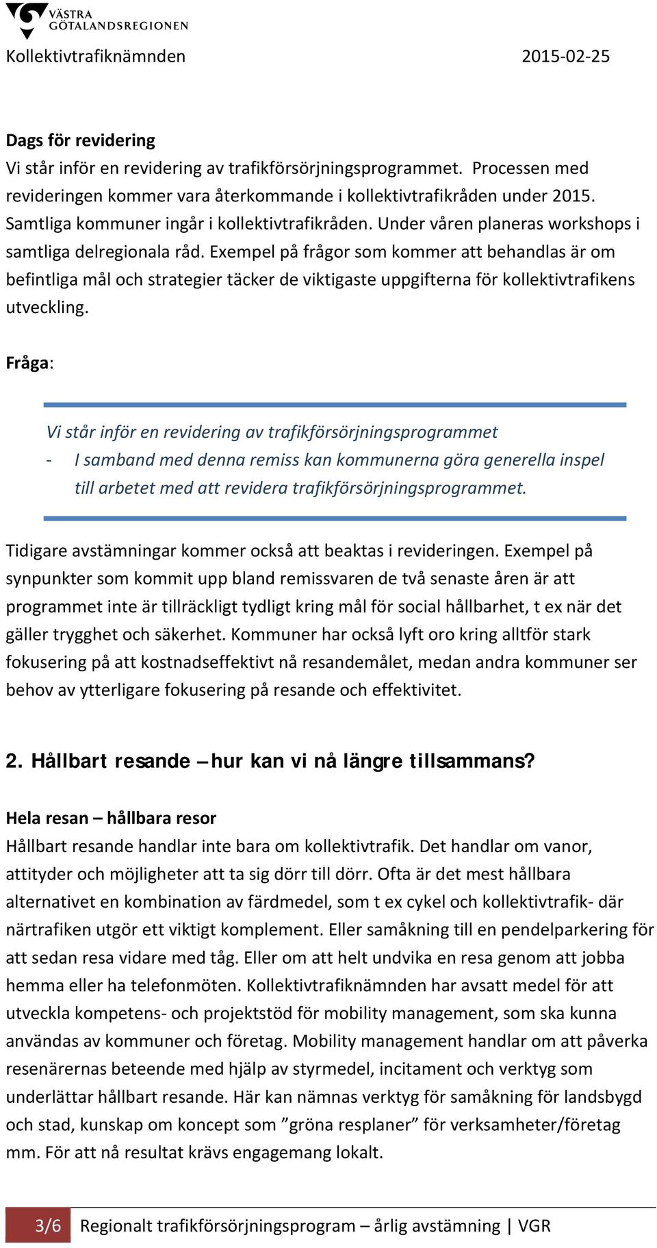 Exempel på frågor som kommer att behandlas är om befintliga mål och strategier täcker de viktigaste uppgifterna för kollektivtrafikens utveckling.