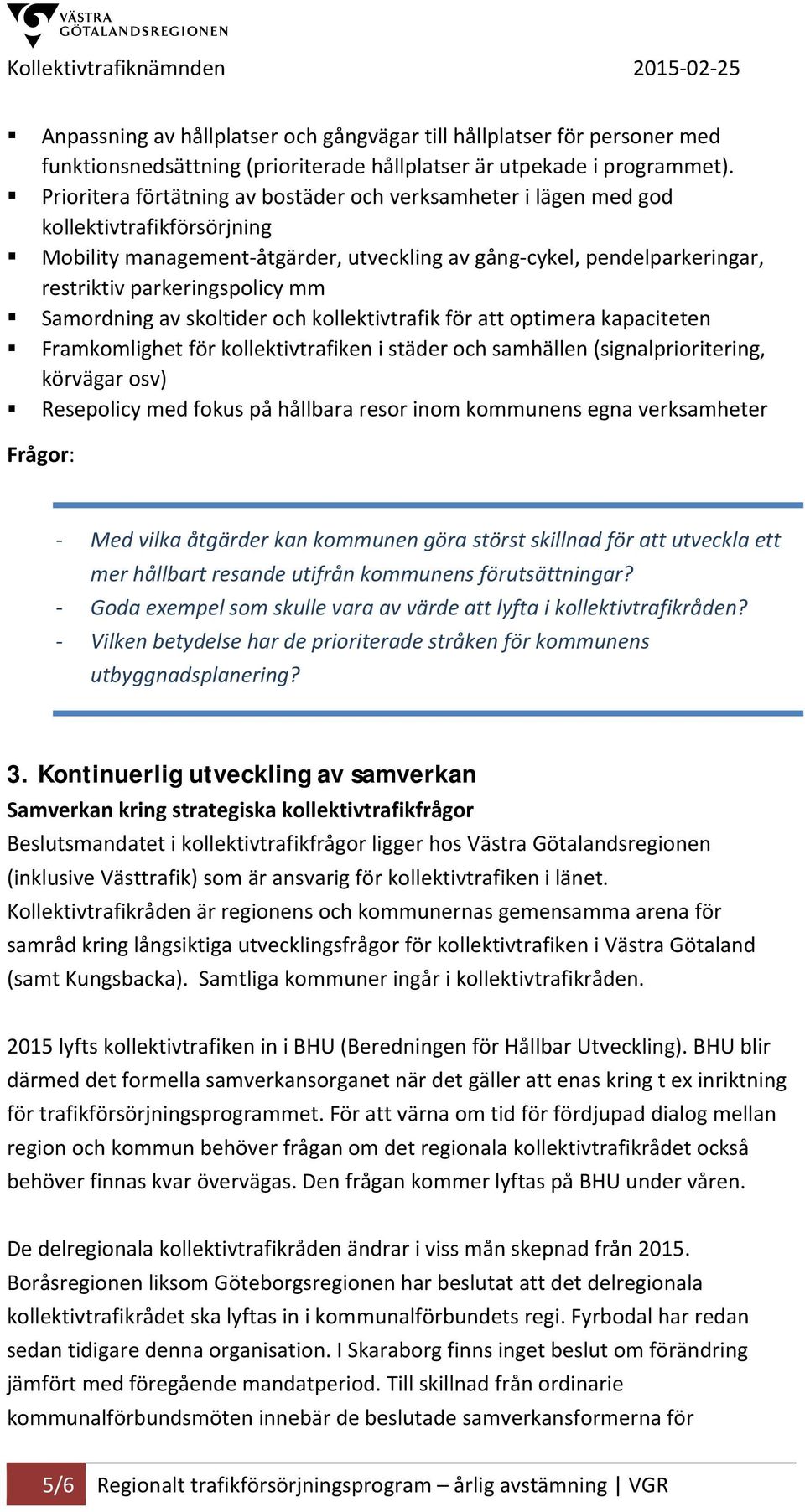 Samordning av skoltider och kollektivtrafik för att optimera kapaciteten Framkomlighet för kollektivtrafiken i städer och samhällen (signalprioritering, körvägar osv) Resepolicy med fokus på hållbara