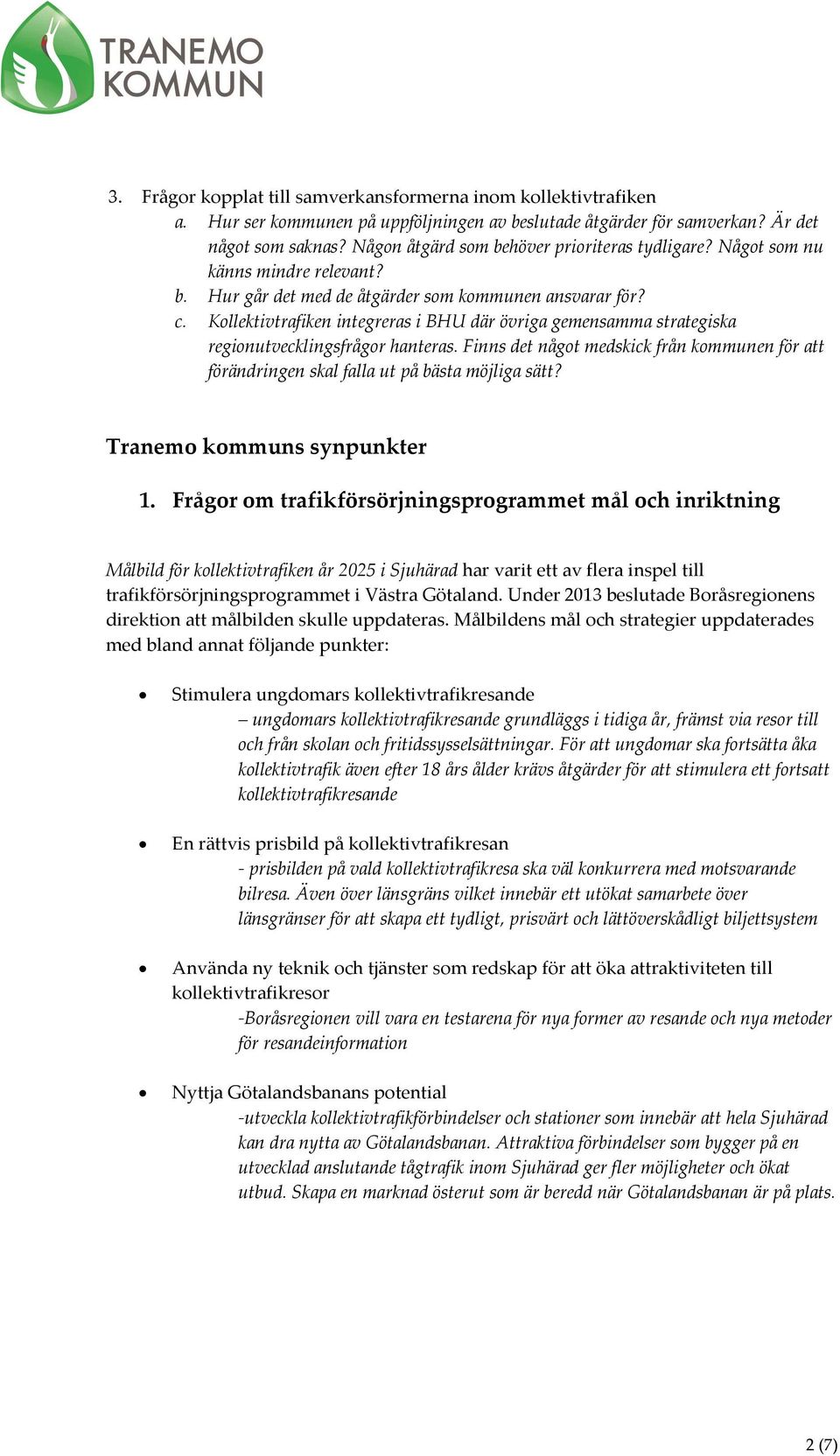 Kollektivtrafiken integreras i BHU där övriga gemensamma strategiska regionutvecklingsfrågor hanteras. Finns det något medskick från kommunen för att förändringen skal falla ut på bästa möjliga sätt?