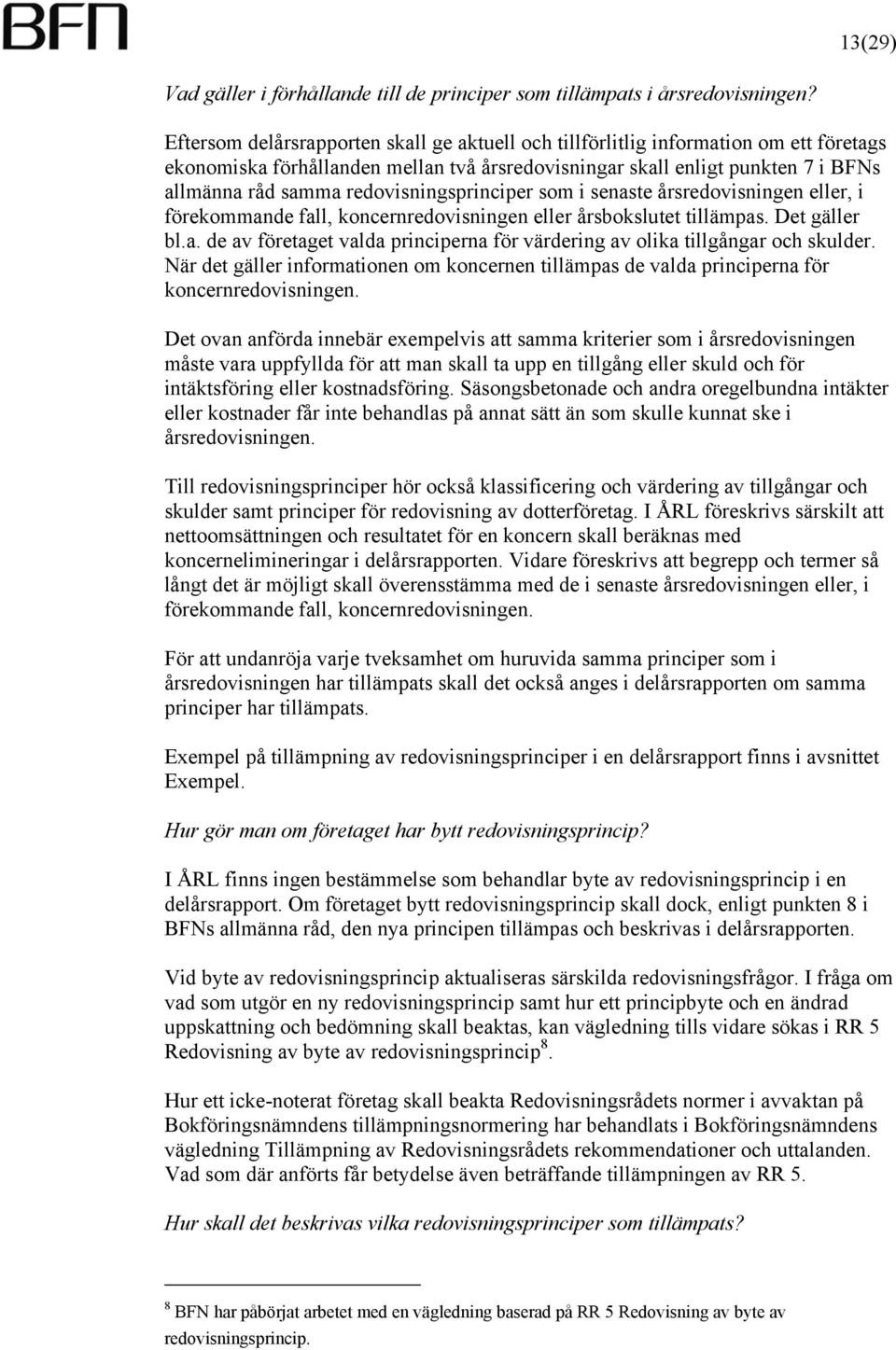 redovisningsprinciper som i senaste årsredovisningen eller, i förekommande fall, koncernredovisningen eller årsbokslutet tillämpas. Det gäller bl.a. de av företaget valda principerna för värdering av olika tillgångar och skulder.