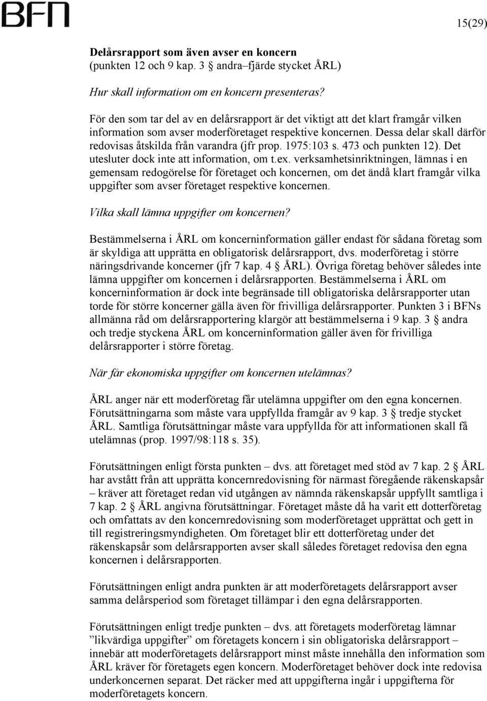 Dessa delar skall därför redovisas åtskilda från varandra (jfr prop. 1975:103 s. 473 och punkten 12). Det utesluter dock inte att information, om t.ex.