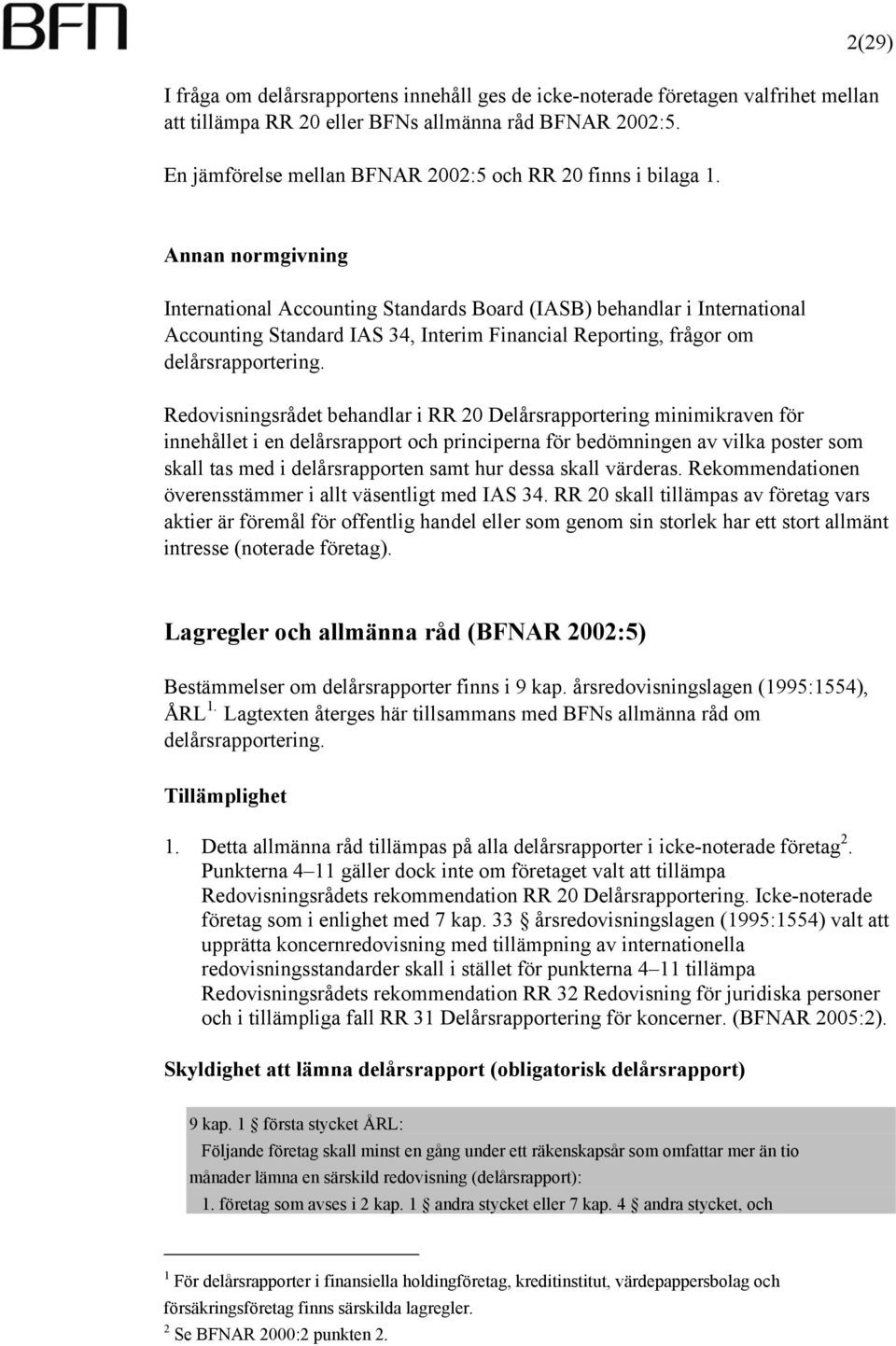 2(29) Annan normgivning International Accounting Standards Board (IASB) behandlar i International Accounting Standard IAS 34, Interim Financial Reporting, frågor om delårsrapportering.