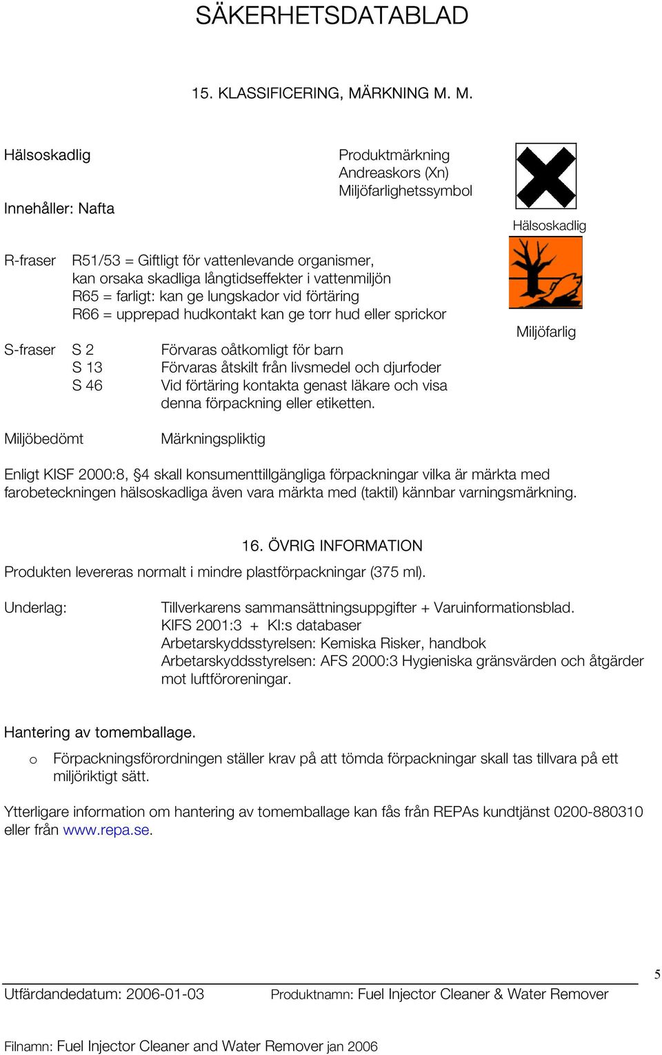 M. Hälsoskadlig Innehåller: Nafta Produktmärkning Andreaskors (Xn) Miljöfarlighetssymbol Hälsoskadlig R-fraser R51/53 = Giftligt för vattenlevande organismer, kan orsaka skadliga långtidseffekter i