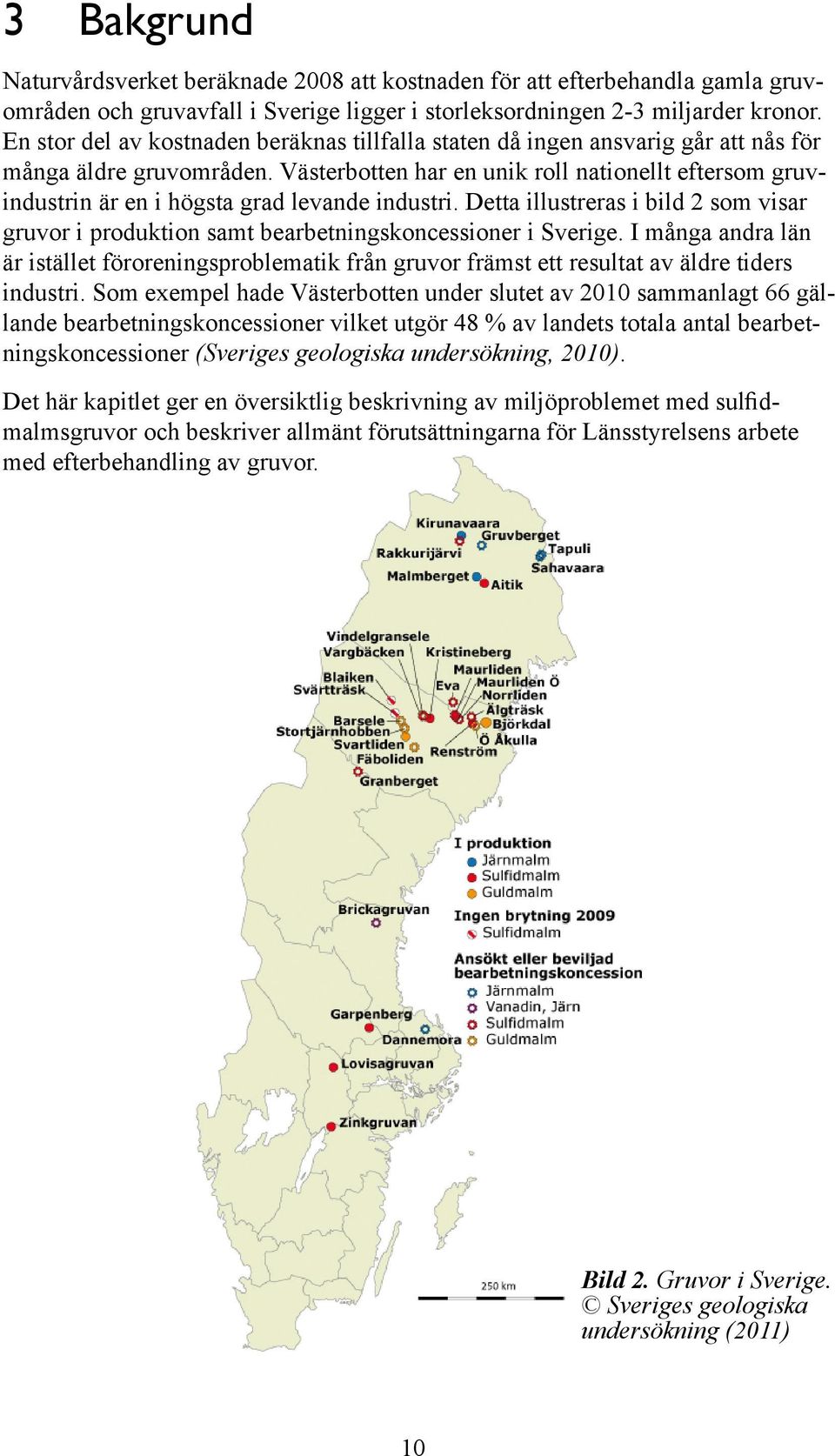 Västerbotten har en unik roll nationellt eftersom gruvindustrin är en i högsta grad levande industri. Detta illustreras i bild 2 som visar gruvor i produktion samt bearbetningskoncessioner i Sverige.