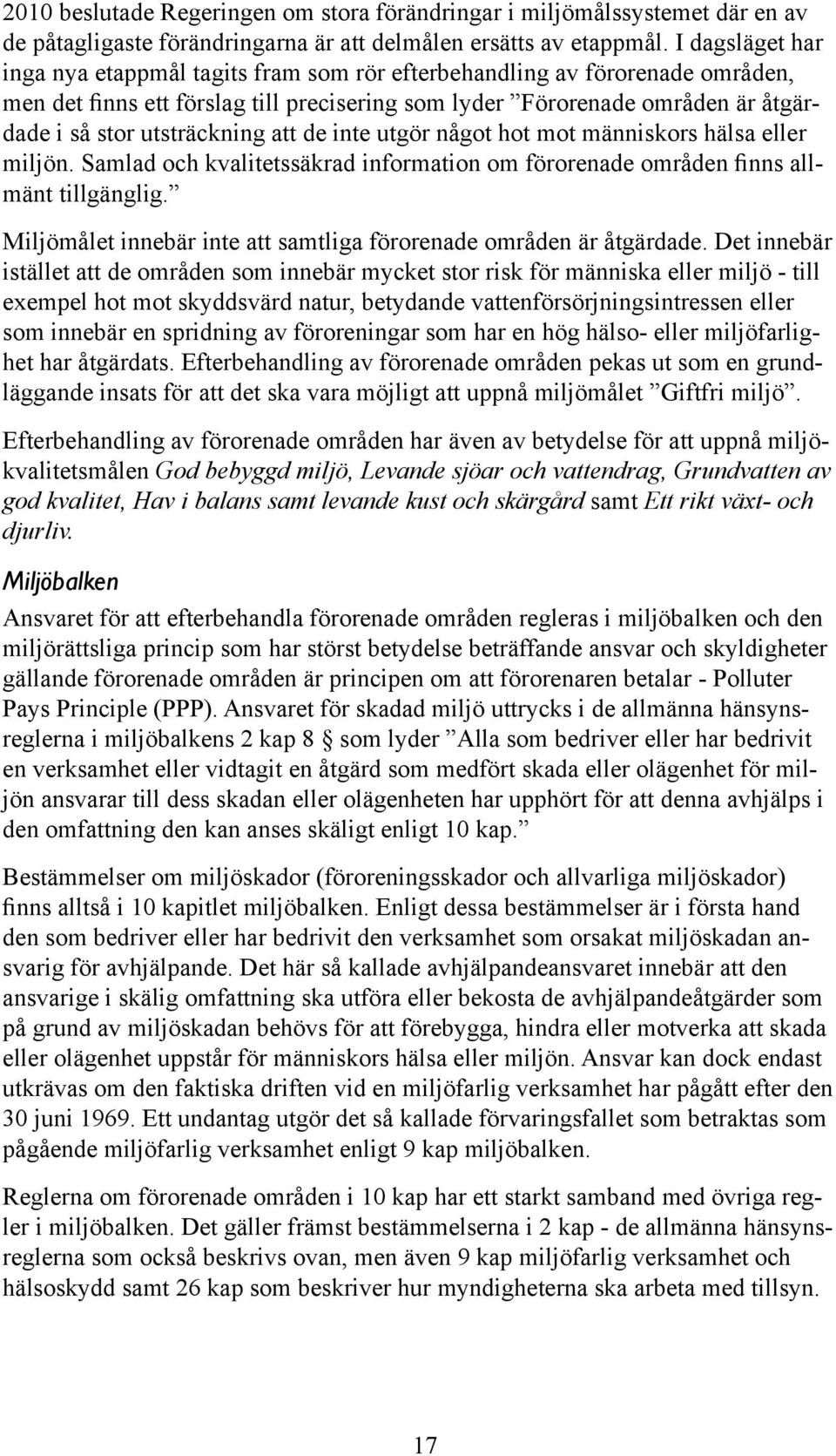 utsträckning att de inte utgör något hot mot människors hälsa eller miljön. Samlad och kvalitetssäkrad information om förorenade områden finns allmänt tillgänglig.