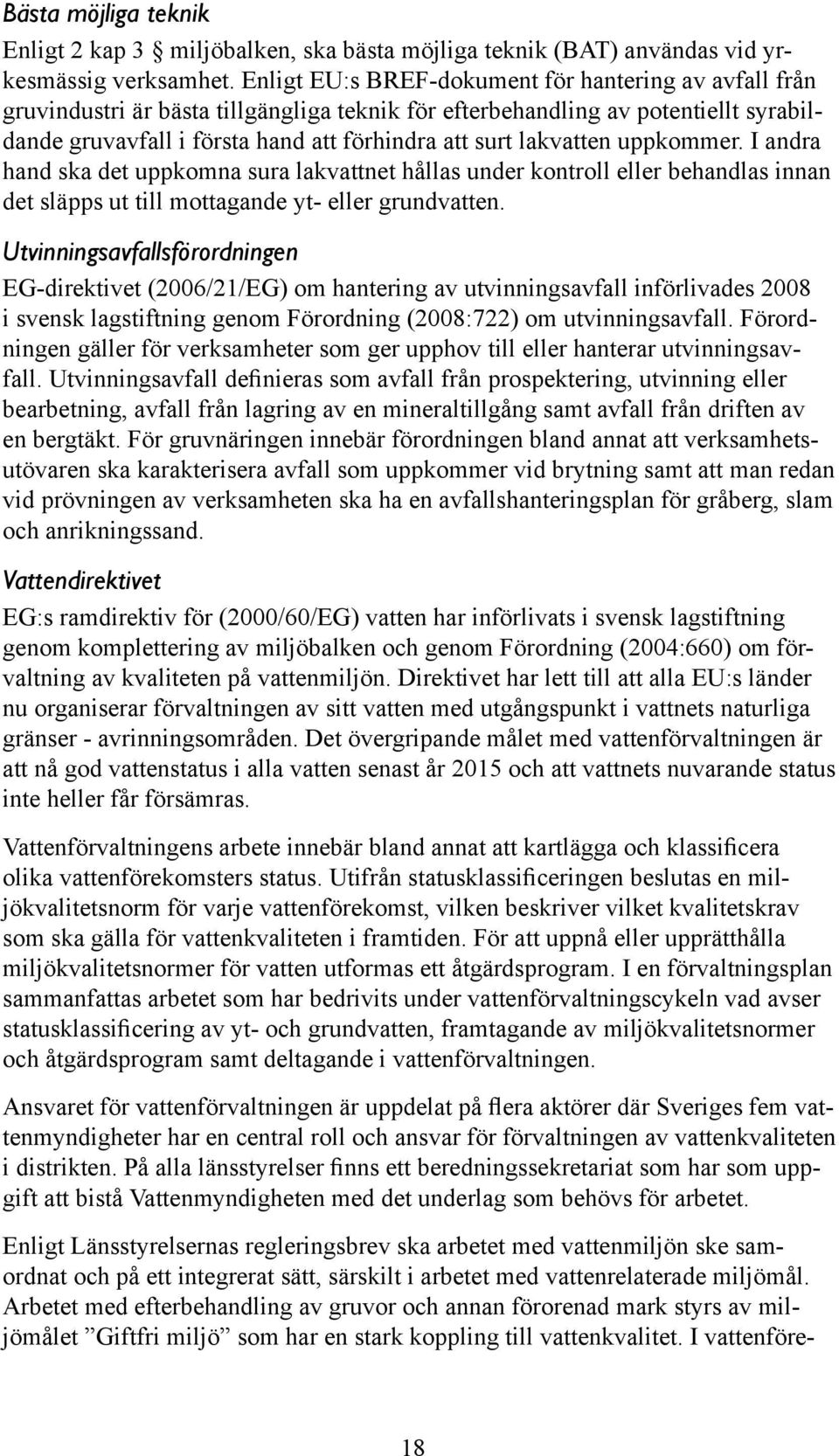 lakvatten uppkommer. I andra hand ska det uppkomna sura lakvattnet hållas under kontroll eller behandlas innan det släpps ut till mottagande yt- eller grundvatten.