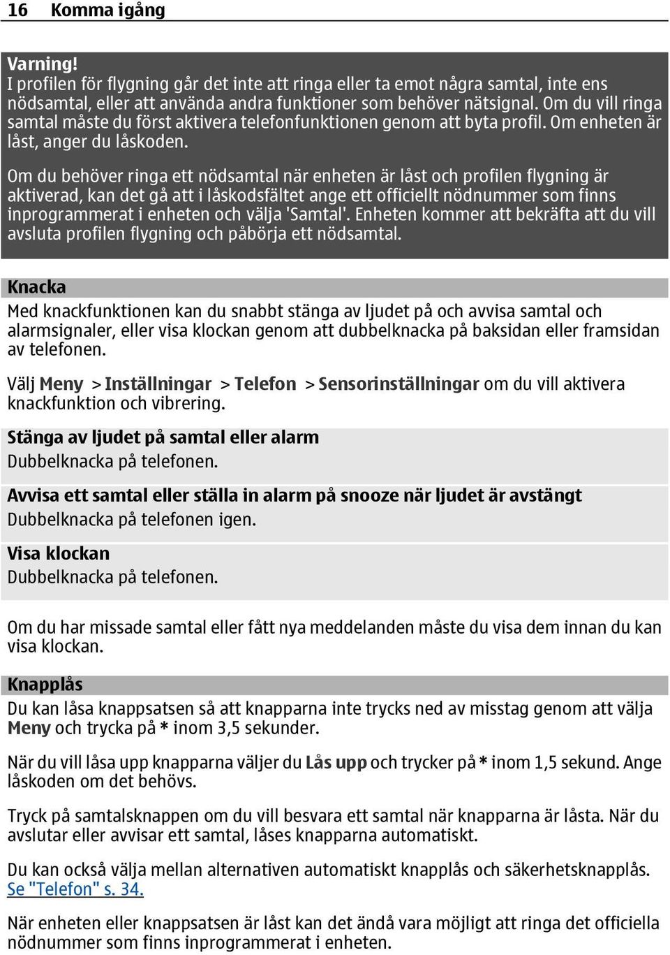 Om du behöver ringa ett nödsamtal när enheten är låst och profilen flygning är aktiverad, kan det gå att i låskodsfältet ange ett officiellt nödnummer som finns inprogrammerat i enheten och välja