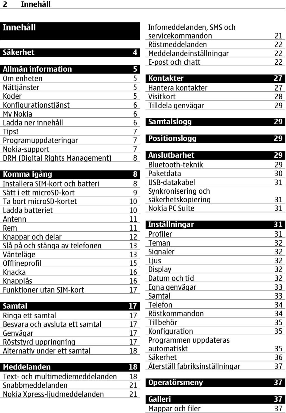 Antenn 11 Rem 11 Knappar och delar 12 Slå på och stänga av telefonen 13 Vänteläge 13 Offlineprofil 15 Knacka 16 Knapplås 16 Funktioner utan SIM-kort 17 Samtal 17 Ringa ett samtal 17 Besvara och