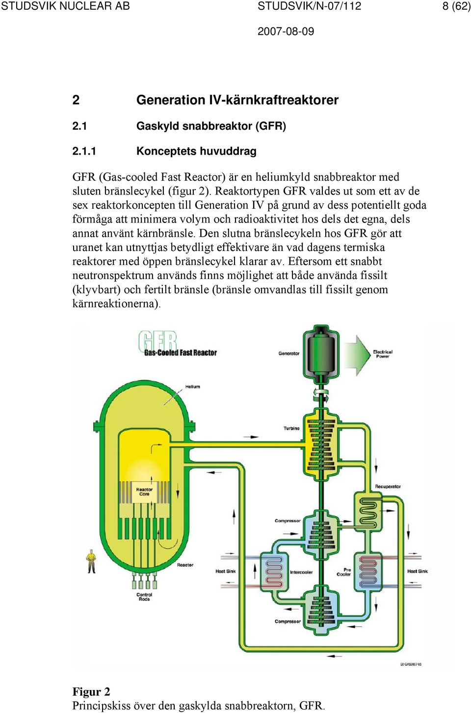 kärnbränsle. Den slutna bränslecykeln hos GFR gör att uranet kan utnyttjas betydligt effektivare än vad dagens termiska reaktorer med öppen bränslecykel klarar av.