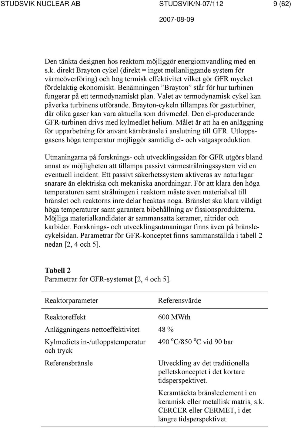 Benämningen Brayton står för hur turbinen fungerar på ett termodynamiskt plan. Valet av termodynamisk cykel kan påverka turbinens utförande.