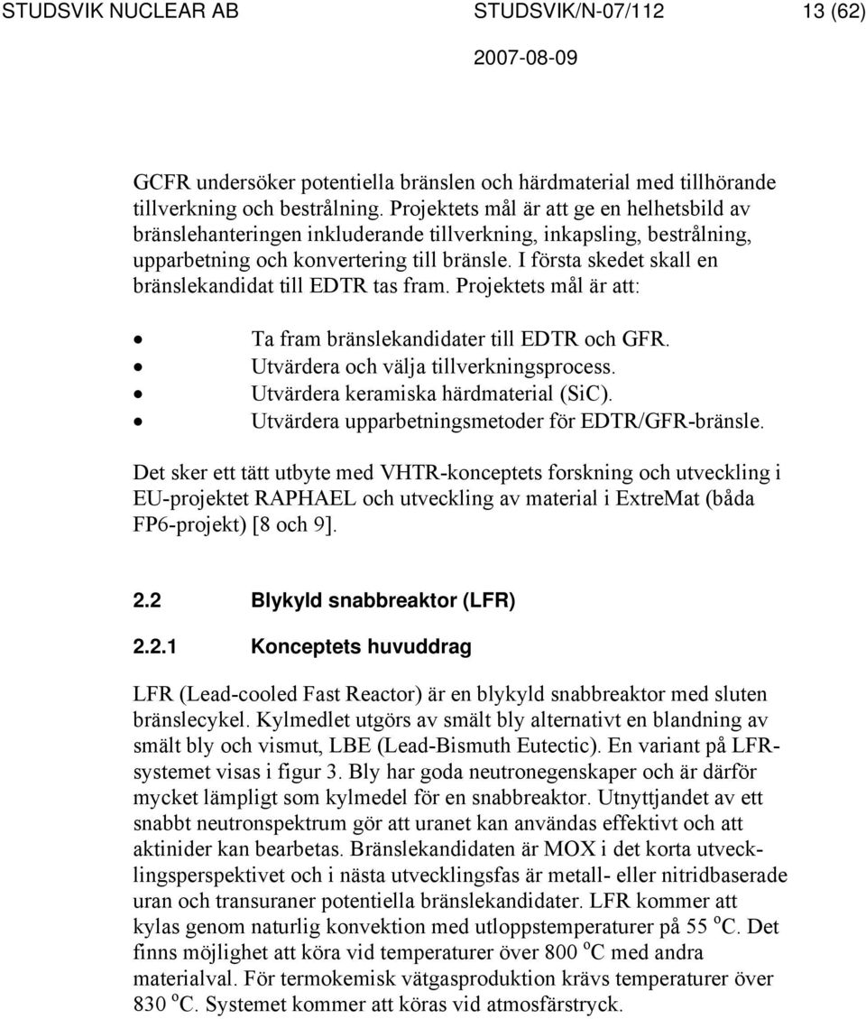 I första skedet skall en bränslekandidat till EDTR tas fram. Projektets mål är att: Ta fram bränslekandidater till EDTR och GFR. Utvärdera och välja tillverkningsprocess.