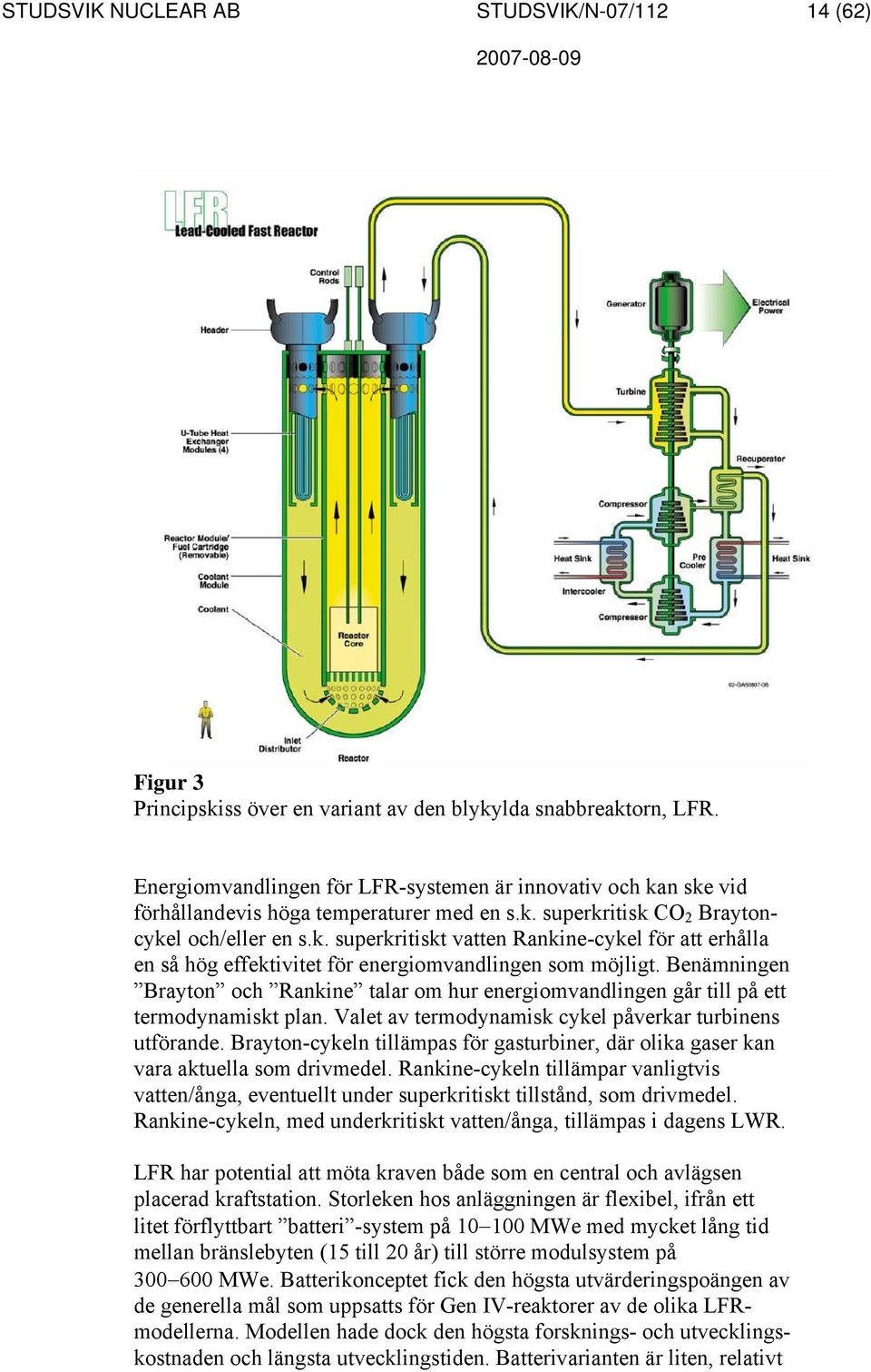 Benämningen Brayton och Rankine talar om hur energiomvandlingen går till på ett termodynamiskt plan. Valet av termodynamisk cykel påverkar turbinens utförande.