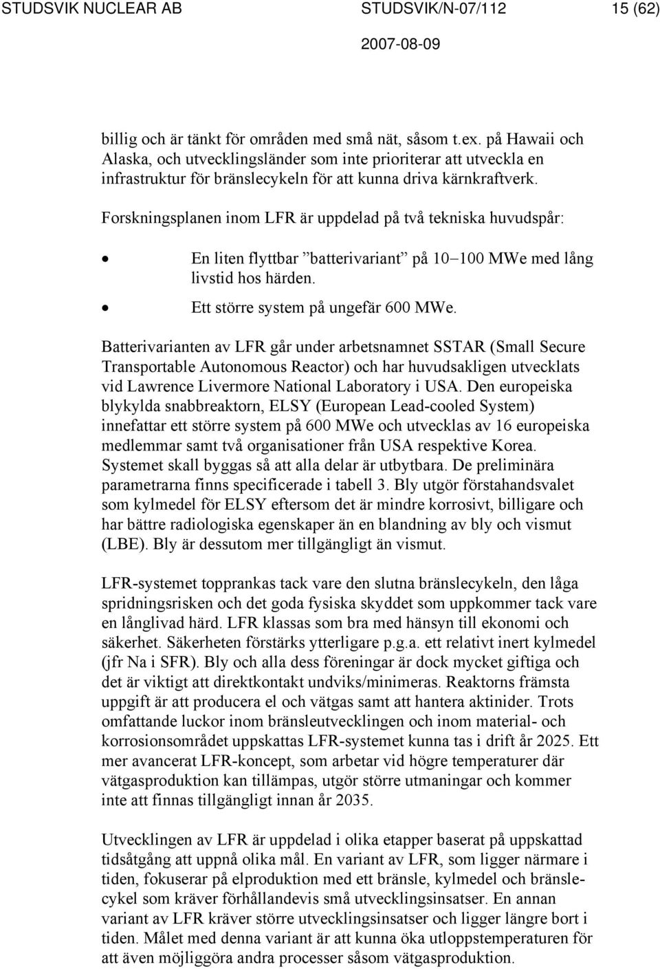 Forskningsplanen inom LFR är uppdelad på två tekniska huvudspår: En liten flyttbar batterivariant på 10 100 MWe med lång livstid hos härden. Ett större system på ungefär 600 MWe.