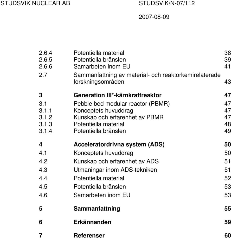 1.2 Kunskap och erfarenhet av PBMR 47 3.1.3 Potentiella material 48 3.1.4 Potentiella bränslen 49 4 Acceleratordrivna system (ADS) 50 4.1 Konceptets huvuddrag 50 4.