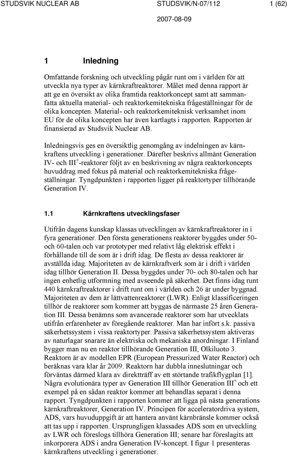 Material- och reaktorkemiteknisk verksamhet inom EU för de olika koncepten har även kartlagts i rapporten. Rapporten är finansierad av Studsvik Nuclear AB.