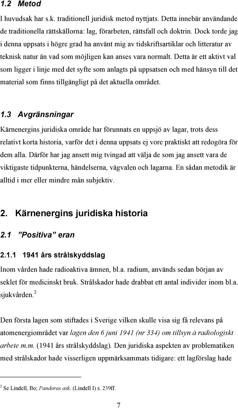 Detta är ett aktivt val som ligger i linje med det syfte som anlagts på uppsatsen och med hänsyn till det material som finns tillgängligt på det aktuella området. 1.