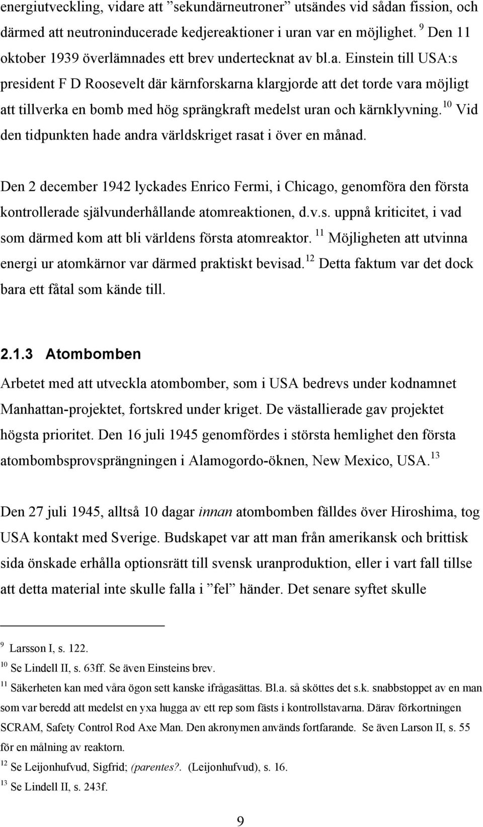 es ett brev undertecknat av bl.a. Einstein till USA:s president F D Roosevelt där kärnforskarna klargjorde att det torde vara möjligt att tillverka en bomb med hög sprängkraft medelst uran och kärnklyvning.