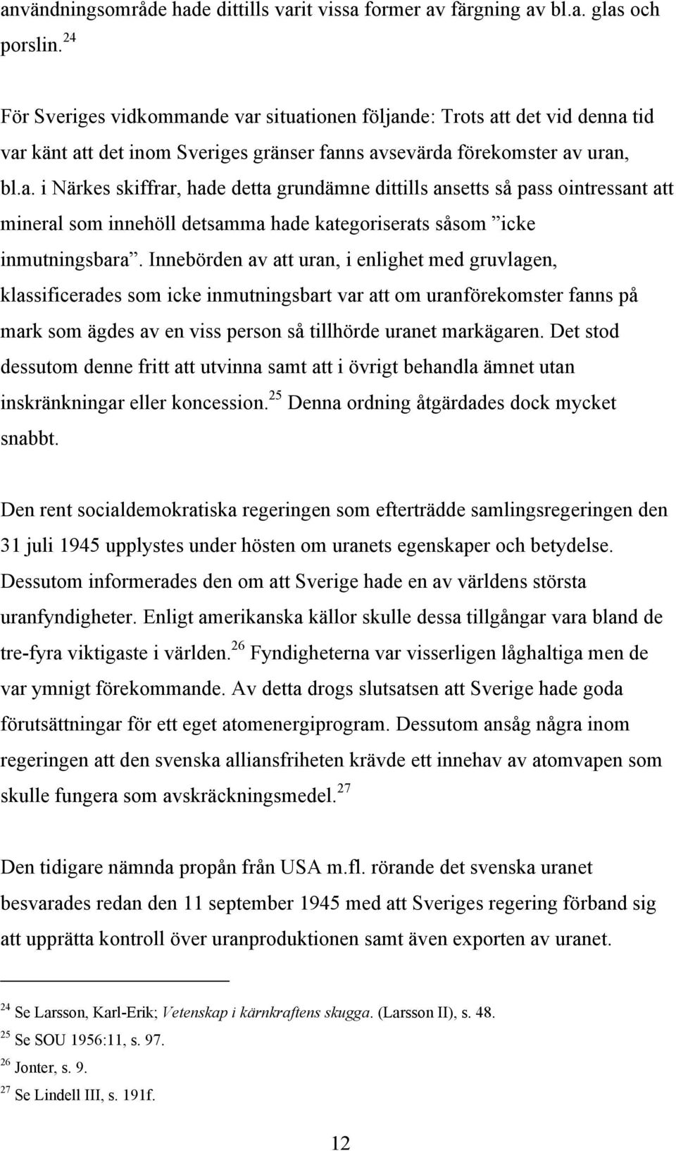 Innebörden av att uran, i enlighet med gruvlagen, klassificerades som icke inmutningsbart var att om uranförekomster fanns på mark som ägdes av en viss person så tillhörde uranet markägaren.