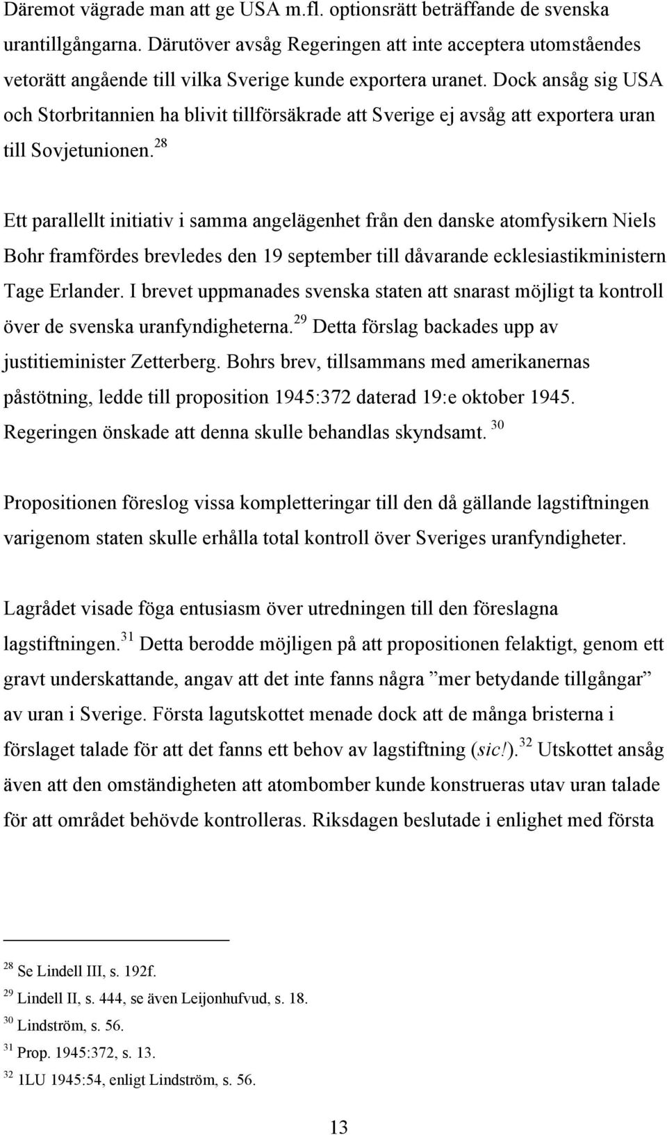 Dock ansåg sig USA och Storbritannien ha blivit tillförsäkrade att Sverige ej avsåg att exportera uran till Sovjetunionen.