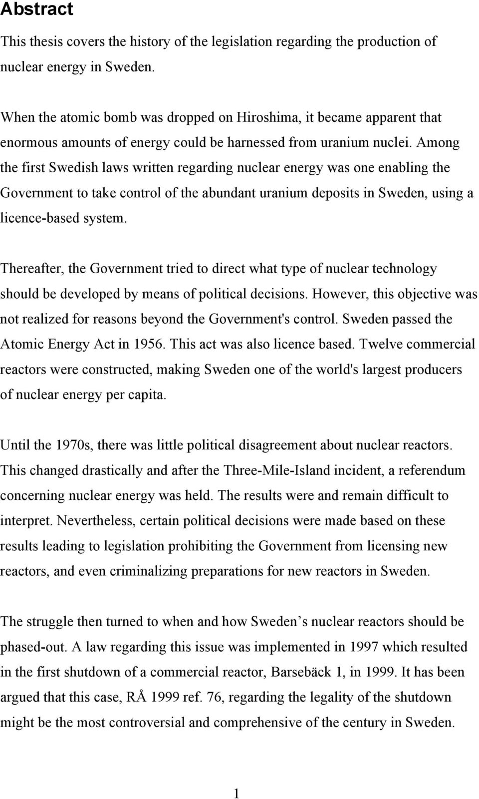 Among the first Swedish laws written regarding nuclear energy was one enabling the Government to take control of the abundant uranium deposits in Sweden, using a licence-based system.