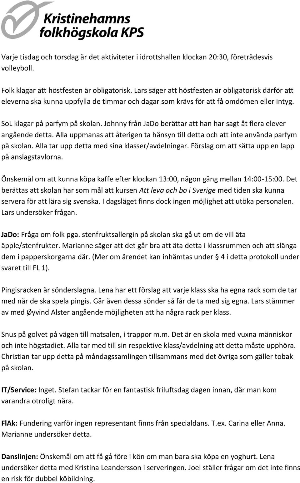 Johnny från JaDo berättar att han har sagt åt flera elever angående detta. Alla uppmanas att återigen ta hänsyn till detta och att inte använda parfym på skolan.