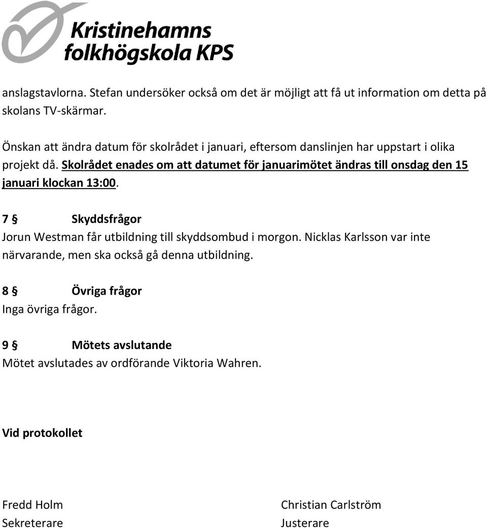 Skolrådet enades om att datumet för januarimötet ändras till onsdag den 15 januari klockan 13:00.