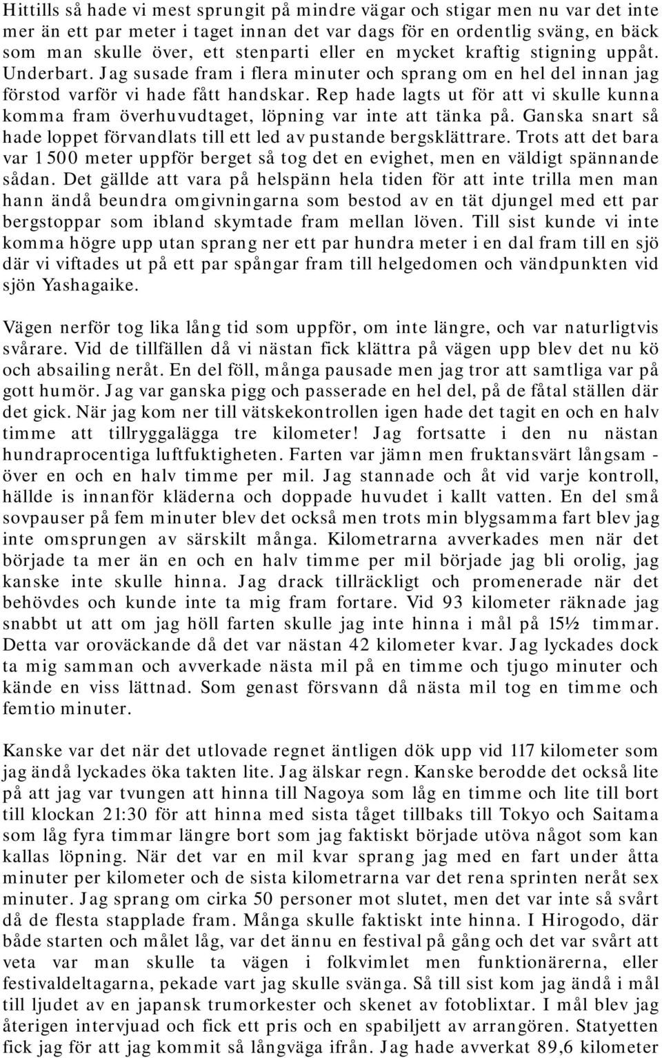 Rep hade lagts ut för att vi skulle kunna komma fram överhuvudtaget, löpning var inte att tänka på. Ganska snart så hade loppet förvandlats till ett led av pustande bergsklättrare.