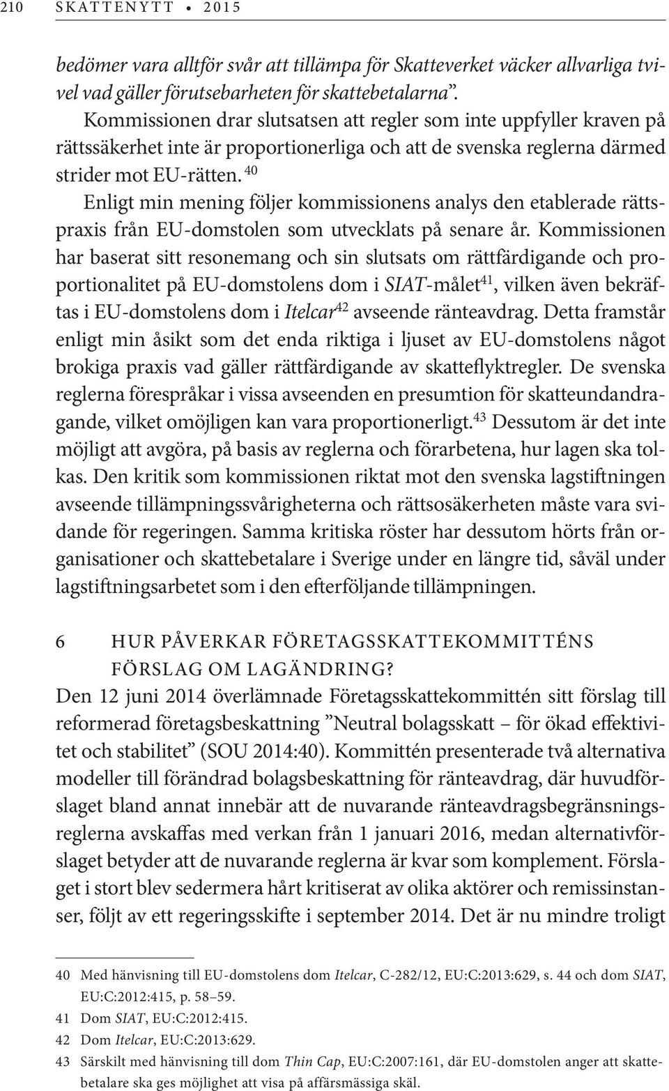 40 Enligt min mening följer kommissionens analys den etablerade rättspraxis från EU-domstolen som utvecklats på senare år.