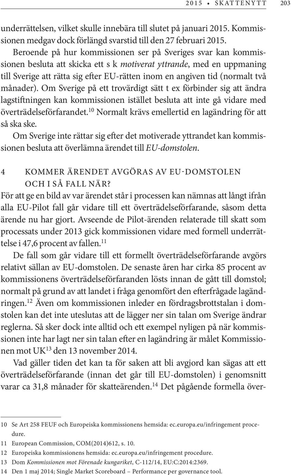 (normalt två månader). Om Sverige på ett trovärdigt sätt t ex förbinder sig att ändra lagstiftningen kan kommissionen istället besluta att inte gå vidare med överträdelseförfarandet.