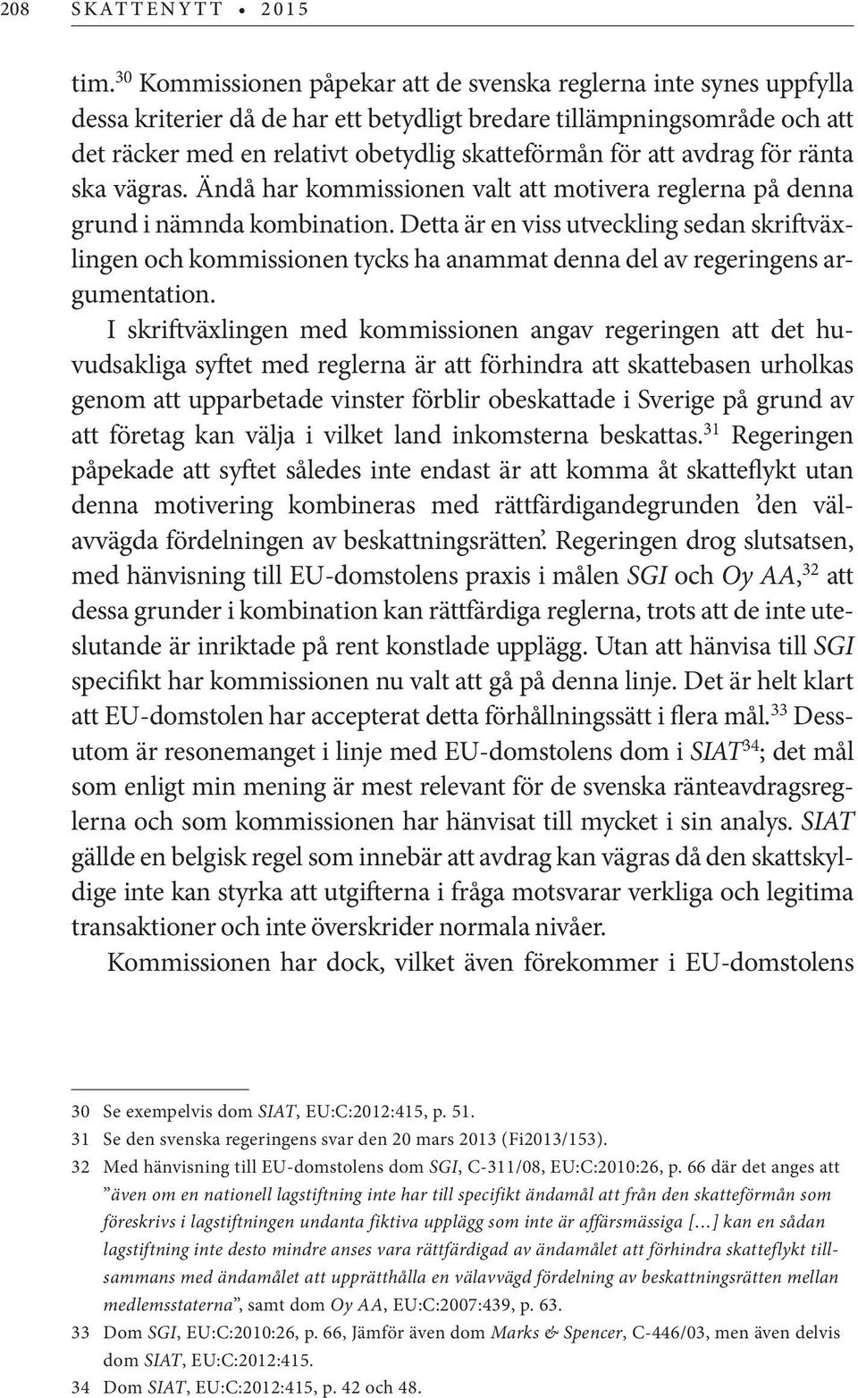 att avdrag för ränta ska vägras. Ändå har kommissionen valt att motivera reglerna på denna grund i nämnda kombination.