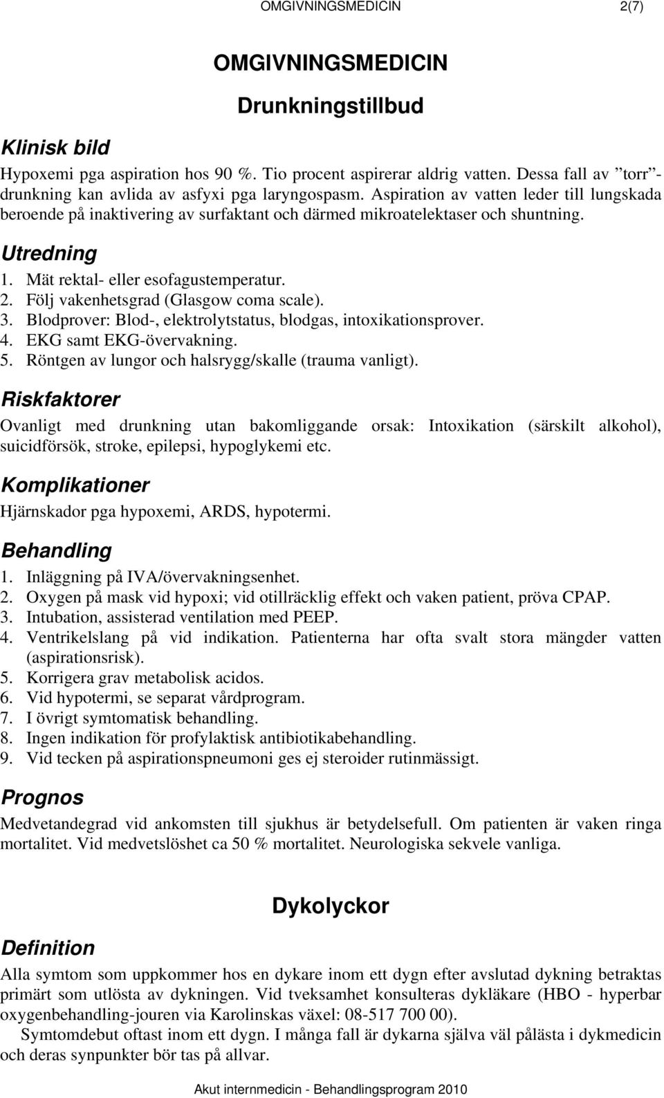 Följ vakenhetsgrad (Glasgow coma scale). 3. Blodprover: Blod-, elektrolytstatus, blodgas, intoxikationsprover. 4. EKG samt EKG-övervakning. 5. Röntgen av lungor och halsrygg/skalle (trauma vanligt).