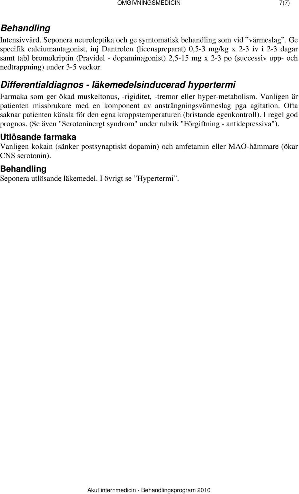 under 3-5 veckor. Differentialdiagnos - läkemedelsinducerad hypertermi Farmaka som ger ökad muskeltonus, -rigiditet, -tremor eller hyper-metabolism.