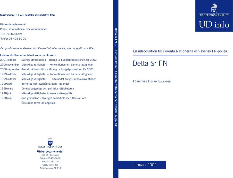 I denna skriftserie har bland annat publicerats: 2001 oktober Svensk utrikespolitik Utdrag ur budgetpropositionen för 2002 2000 november Mänskliga rättigheter Konventionen om barnets rättigheter 2000