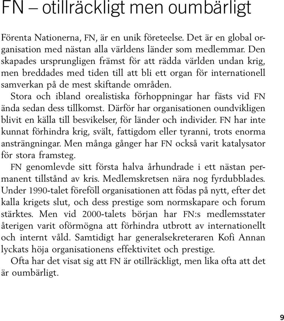 Stora och ibland orealistiska förhoppningar har fästs vid FN ända sedan dess tillkomst. Därför har organisationen oundvikligen blivit en källa till besvikelser, för länder och individer.