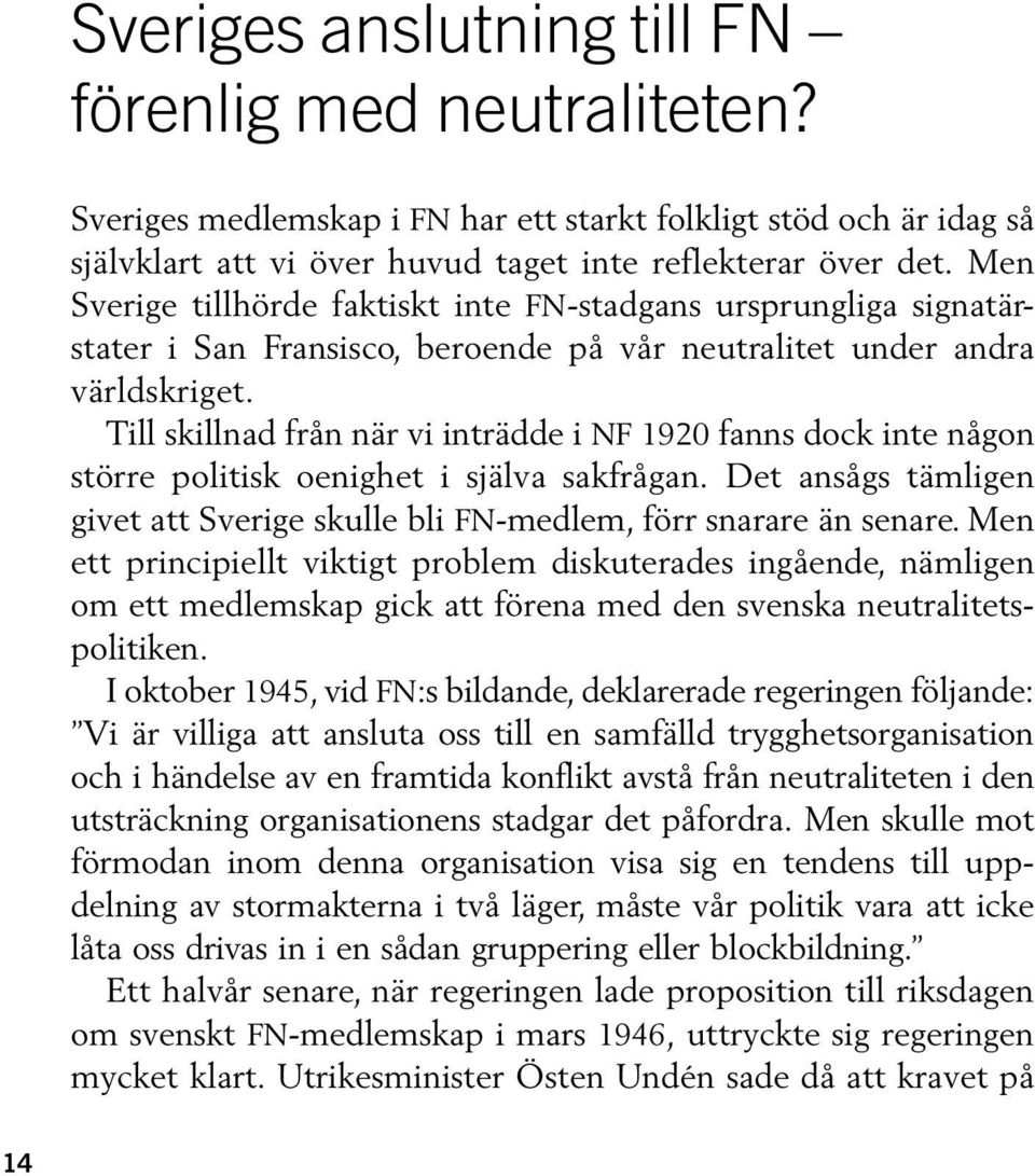 Till skillnad från när vi inträdde i NF 1920 fanns dock inte någon större politisk oenighet i själva sakfrågan. Det ansågs tämligen givet att Sverige skulle bli FN-medlem, förr snarare än senare.