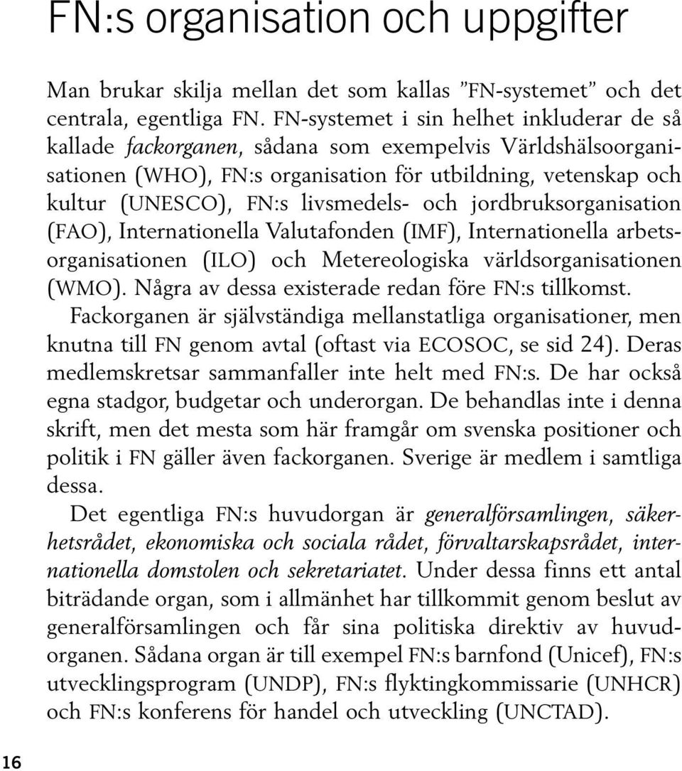 och jordbruksorganisation (FAO), Internationella Valutafonden (IMF), Internationella arbetsorganisationen (ILO) och Metereologiska världsorganisationen (WMO).