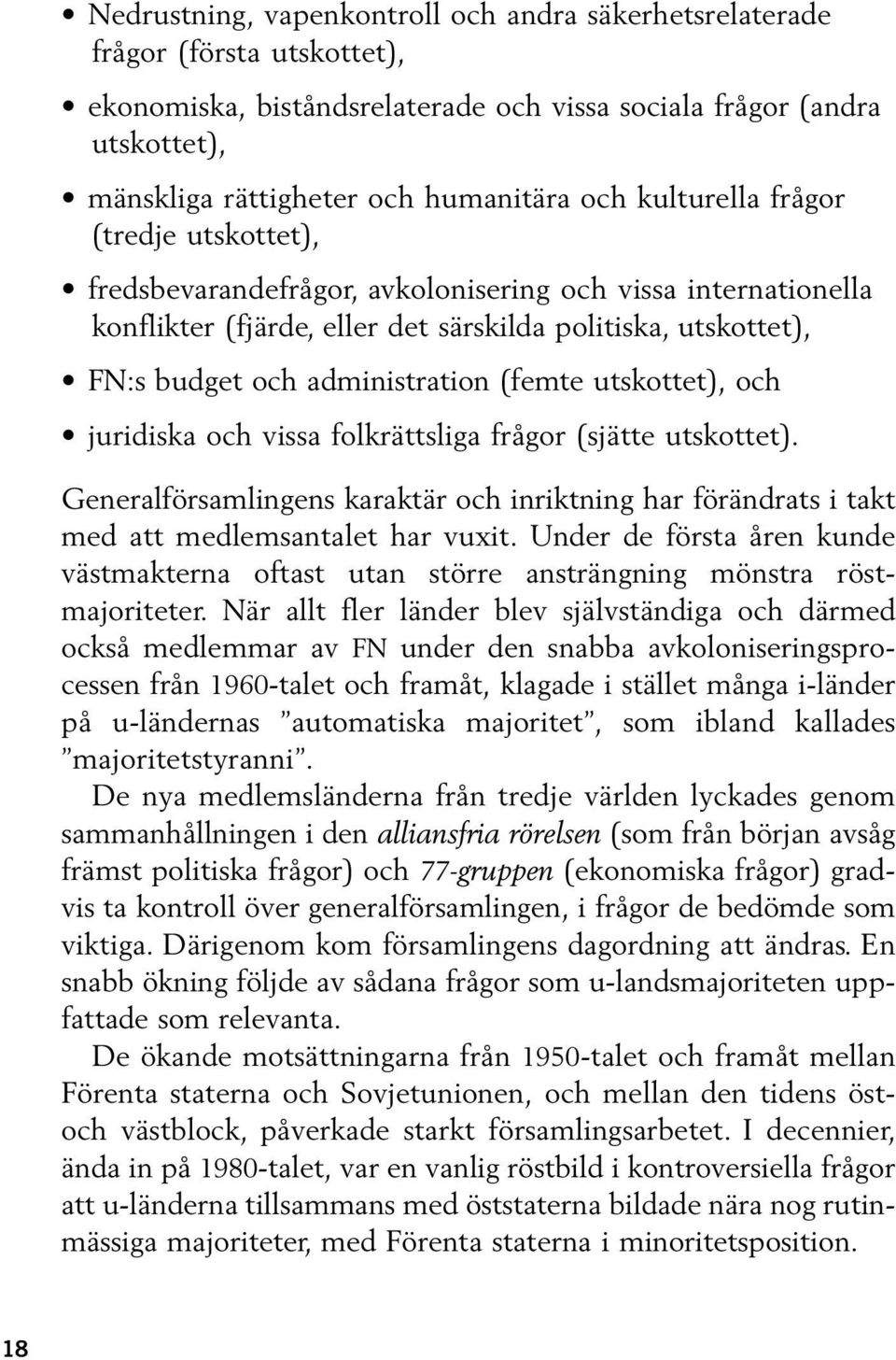 (femte utskottet), och juridiska och vissa folkrättsliga frågor (sjätte utskottet). Generalförsamlingens karaktär och inriktning har förändrats i takt med att medlemsantalet har vuxit.