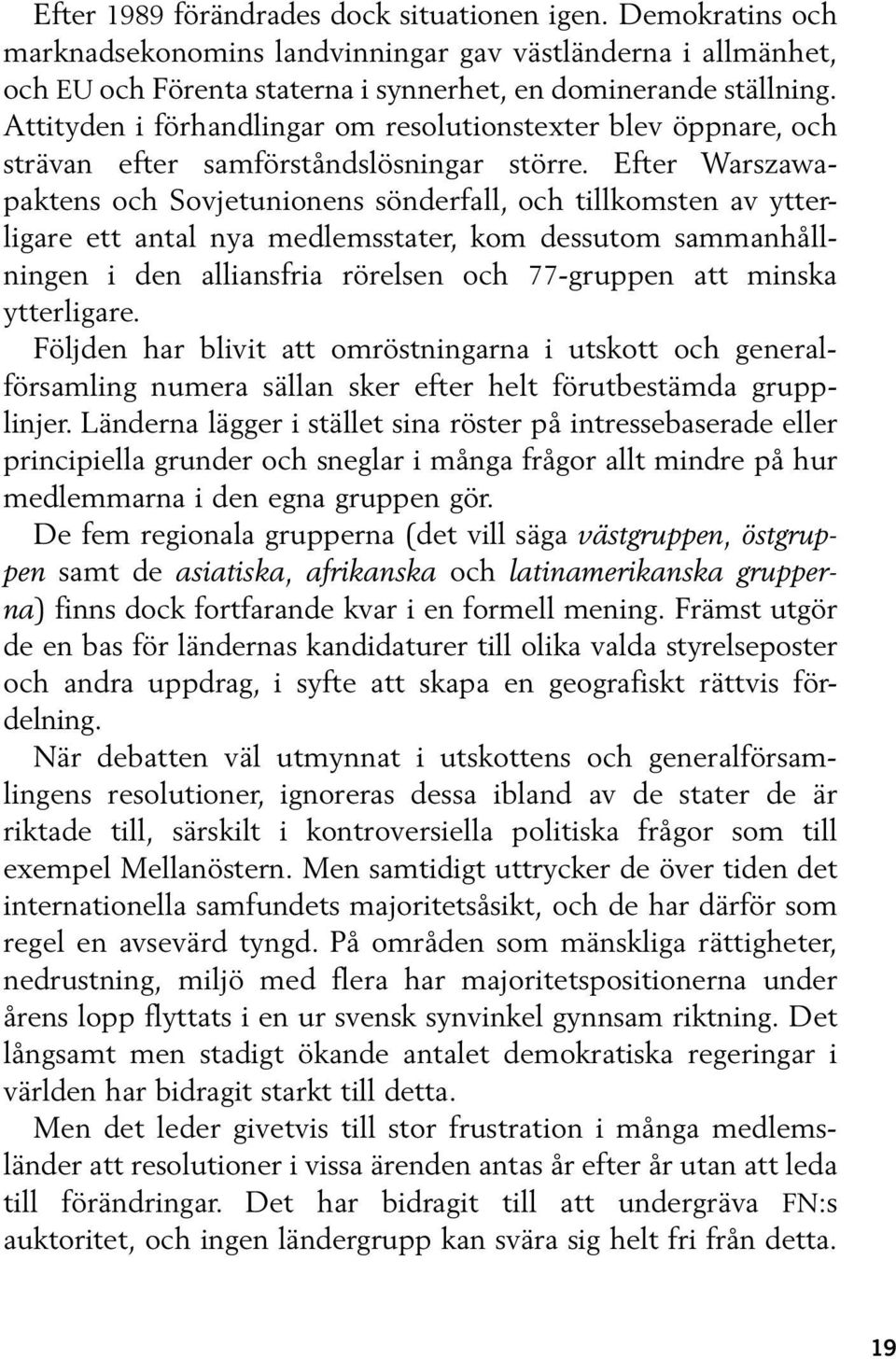 Efter Warszawapaktens och Sovjetunionens sönderfall, och tillkomsten av ytterligare ett antal nya medlemsstater, kom dessutom sammanhållningen i den alliansfria rörelsen och 77-gruppen att minska