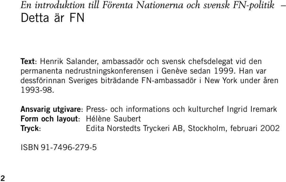 Han var dessförinnan Sveriges biträdande FN-ambassadör i New York under åren 1993-98.