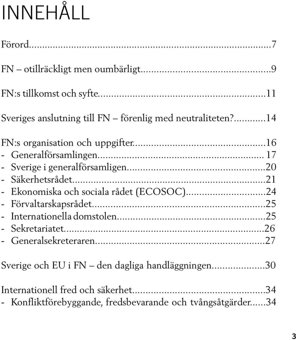 ..21 - Ekonomiska och sociala rådet (ECOSOC)...24 - Förvaltarskapsrådet...25 - Internationella domstolen...25 - Sekretariatet.